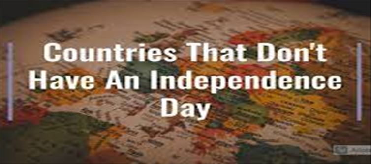 These Countries do not celebrate Independence Day..!?