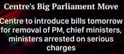 Centre Introduces Bills To Remove PM, CM, Ministers Arrested On Serious Charges