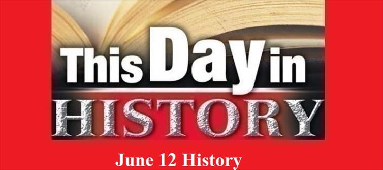 జూన్ 12వ తేదీకి చ‌రిత్ర‌లో ఎంతో ప్రాధాన్యం.. వాటి విశేషాలేంటో తెలుసా..?