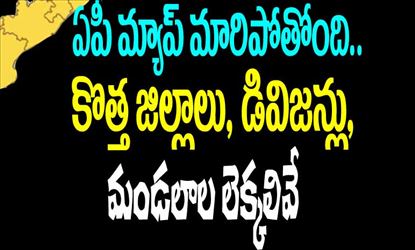 ఏపీ మ్యాప్ మారిపోతోంది... కొత్త జిల్లాలు, డివిజన్లు, మండలాల లెక్కలివే